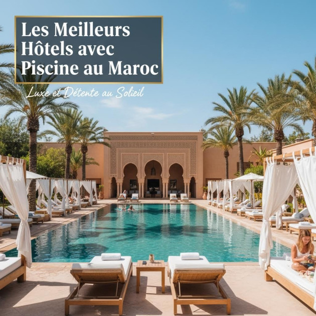 Les Meilleurs Hôtels avec Piscine au Maroc : Luxe et Détente au Soleil
